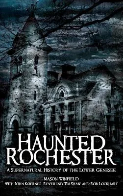 Haunted Rochester: A Supernatural History of the Lower Genesee