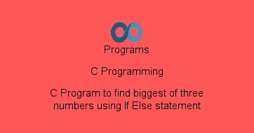 C Program to find biggest of three numbers using If Else statement
