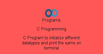 C Program to initialize different datatypes and print the same on terminal