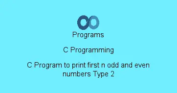 C Program to print first n odd and even numbers Type 2
