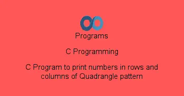 C Program to print numbers in rows and columns of Quadrangle pattern