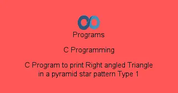 C Program to print Right angled Triangle in a pyramid star pattern Type 1