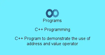 C++ Program to demonstrate the use of address and value operator