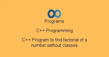 C++ Program to find factorial of a number without classes