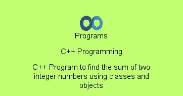 C++ Program to find the sum of two integer numbers using classes and objects