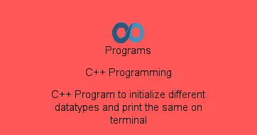 C++ Program to initialize different datatypes and print the same on terminal