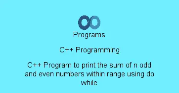 C++ Program to print the sum of n odd and even numbers within range using do while