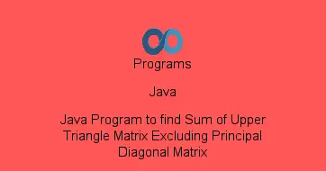 Java Program to find Sum of Upper Triangle Matrix Excluding Principal Diagonal Matrix