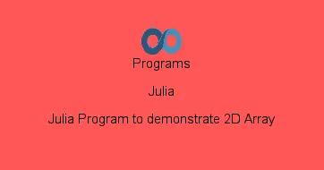 Julia Program to demonstrate 2D Array
