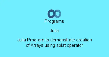 Julia Program to demonstrate creation of Arrays using splat operator