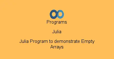 Julia Program to demonstrate Empty Arrays