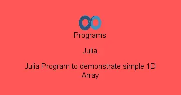 Julia Program to demonstrate simple 1D Array