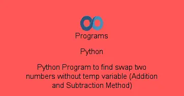 Python Program to find swap two numbers without temp variable (Addition and Subtraction Method)