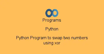 Python Program to swap two numbers using xor