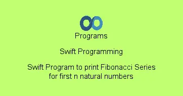 Swift Program to print Fibonacci Series for first n natural numbers